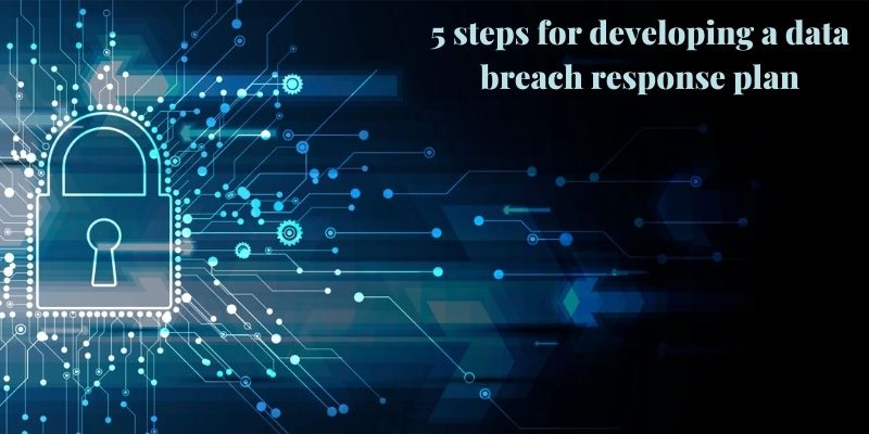 5 steps for developing a data breach response plan