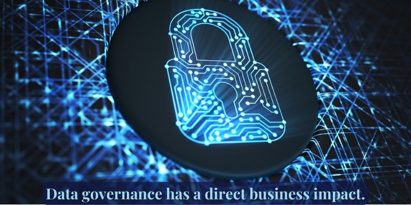Data governance has a direct business impact.