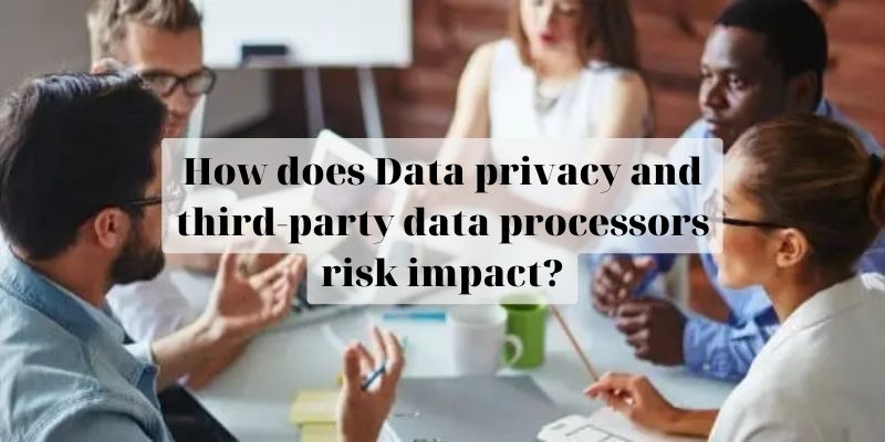 How does Data privacy and third-party data processors risk impact?