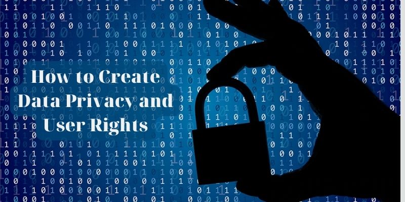 How to Create Data Privacy and User Rights