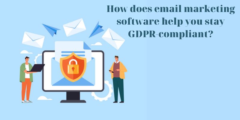 How does email marketing software help you stay GDPR-compliant? - Data privacy and email communications
